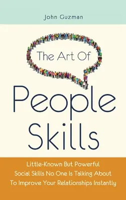 L'art des relations humaines : L'art des relations humaines : des compétences sociales peu connues mais puissantes dont personne ne parle pour améliorer vos relations instantanément - The Art Of People Skills: Little-Known But Powerful Social Skills No One Is Talking About To Improve Your Relationships Instantly