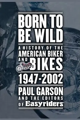 Born to Be Wild : A History of the American Biker and Bikes 1947-2002 (Né pour être sauvage : une histoire des motards et des vélos américains 1947-2002) - Born to Be Wild: A History of the American Biker and Bikes 1947-2002