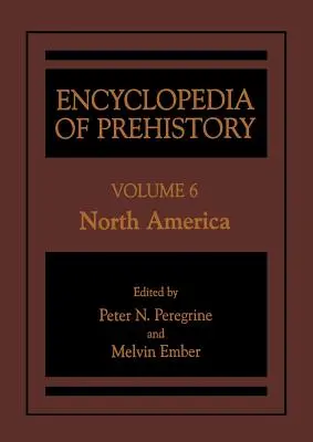 Encyclopédie de la préhistoire : Volume 6 : Amérique du Nord - Encyclopedia of Prehistory: Volume 6: North America