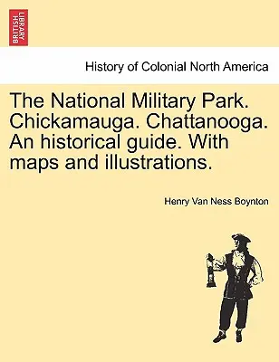 Le parc militaire national. Chickamauga. Chattanooga. un guide historique. avec cartes et illustrations. - The National Military Park. Chickamauga. Chattanooga. an Historical Guide. with Maps and Illustrations.