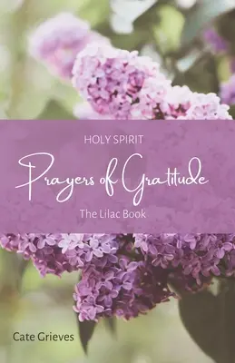Prières de gratitude du Saint-Esprit : Le livre des lilas - Holy Spirit Prayers of Gratitude: The Lilac Book