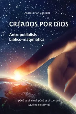 Créé par Dieu. Antropodilisis bico-matemtica : Qu'est-ce que l'âme ? Qu'est-ce que le corps ? Qu'est-ce que l'esprit ? - Creados por Dios. Antropodilisis bblico-matemtica: Qu es el alma? Qu es el cuerpo? Qu es el espritu?