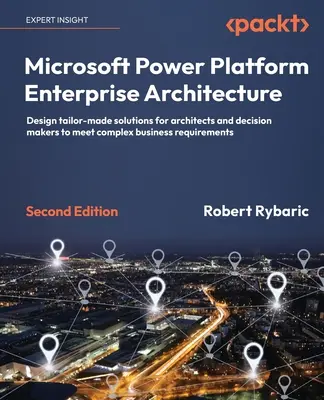 Microsoft Power Platform Enterprise Architecture - Deuxième édition : Concevoir des solutions sur mesure pour les architectes et les décideurs afin de répondre aux besoins complexes des entreprises. - Microsoft Power Platform Enterprise Architecture - Second Edition: Design tailor-made solutions for architects and decision makers to meet complex bus