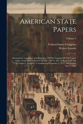 American State Papers : Documents, législatifs et exécutifs, du Congrès des États-Unis. De la 1ère session du 14ème au 10ème. - American State Papers: Documents, Legislative And Executive, Of The Congress Of The United States. From The 1st Session Of The 14th To The 1s