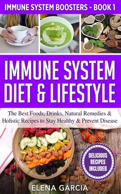 Immune System Diet & Lifestyle : Les meilleurs aliments, boissons, remèdes naturels et recettes holistiques pour rester en bonne santé et prévenir les maladies - Immune System Diet & Lifestyle: The Best Foods, Drinks, Natural Remedies & Holistic Recipes to Stay Healthy & Prevent Disease