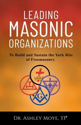 Diriger les organisations maçonniques : Construire et soutenir le Rite York de la Franc-maçonnerie - Leading Masonic Organizations: To Build and Sustain the York Rite of Freemasonry