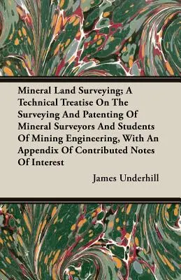 Mineral Land Surveying ; A Technical Treatise On The Surveying And Patenting of Mineral Surveyors And Students of Mining Engineering, With An Appendix (en anglais seulement) - Mineral Land Surveying; A Technical Treatise On The Surveying And Patenting Of Mineral Surveyors And Students Of Mining Engineering, With An Appendix