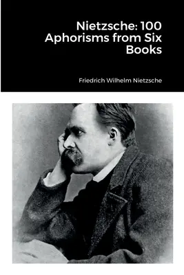 Nietzsche : 100 aphorismes tirés de six livres - Nietzsche: 100 Aphorisms from Six Books
