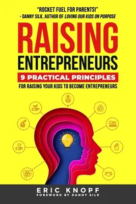 Élever des entrepreneurs : 9 principes pratiques pour élever vos enfants à l'esprit d'entreprise - Raising Entrepreneurs: 9 Practical Principles for Raising Your Kids to Become Entrepreneurs