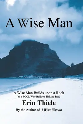 Un homme sage : Un homme sage construit sur un rocher et non sur du sable qui s'enfonce : un manuel pour les hommes - A Wise Man: A Wise Man Builds upon a Rock and Not on Sinking Sand: a Manual for Men