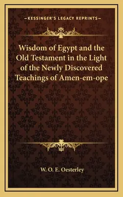 Sagesse de l'Egypte et de l'Ancien Testament à la lumière des enseignements nouvellement découverts d'Amen-Em-Ope - Wisdom of Egypt and the Old Testament in the Light of the Newly Discovered Teachings of Amen-em-ope