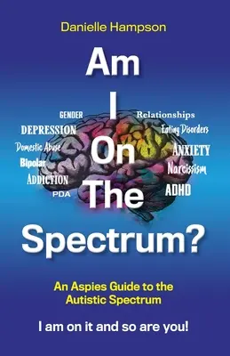 Suis-je sur le spectre ? Un guide pour les Aspies sur le spectre autistique Je suis sur le spectre et toi aussi ! - Am I On The Spectrum?: An Aspies Guide to the Autistic Spectruum Iam on it and So Are You!