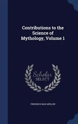 Contributions à la science de la mythologie, Volume 1 - Contributions to the Science of Mythology, Volume 1