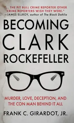 Devenir Clark Rockefeller : Meurtre, amour, tromperie et l'escroc qui se cache derrière tout cela - Becoming Clark Rockefeller: Murder, Love, Deception, and the Con Man Behind It All