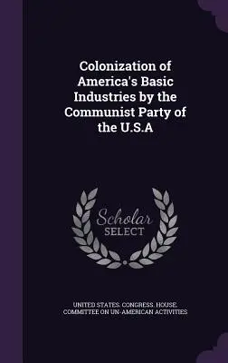 Colonisation des industries de base de l'Amérique par le Parti communiste des États-Unis (témoignage de David P. Johnson) - Colonization of America's Basic Industries by the Communist Party of the U.S.A