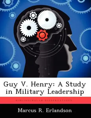 Guy V. Henry : Une étude sur le leadership militaire - Guy V. Henry: A Study in Military Leadership