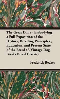 Le Grand Danois : Exposé complet de l'histoire, des principes d'élevage, de l'éducation et de l'état actuel de la race - The Great Dane: Embodying a Full Exposition of the History, Breeding Principles, Education, and Present State of the Breed