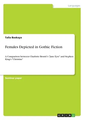 Les femmes dans la fiction gothique : Comparaison entre Jane Eyre de Charlotte Bront et Christine de Stephen King - Females Depicted in Gothic Fiction: A Comparison between Charlotte Bront's Jane Eyre and Stephen King's Christine