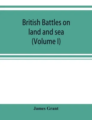 Batailles britanniques sur terre et sur mer (Volume I) - British battles on land and sea (Volume I)