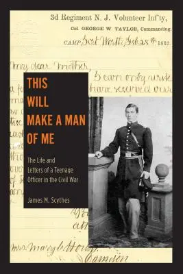 Ceci fera de moi un homme : La vie et les lettres d'un officier adolescent pendant la guerre civile - This Will Make a Man of Me: The Life and Letters of a Teenage Officer in the Civil War