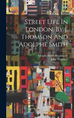 La vie dans les rues de Londres. Par J. Thomson et Adolphe Smith - Street Life In London. By J. Thomson And Adolphe Smith