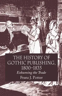L'histoire de l'édition gothique, 1800-1835 : L'exhumation du métier - The History of Gothic Publishing, 1800-1835: Exhuming the Trade
