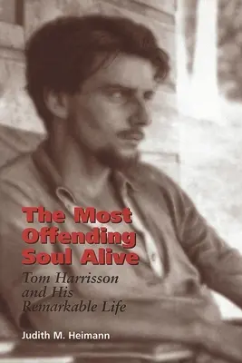 L'âme la plus offensante du monde : Tom Harrisson et sa vie remarquable - The Most Offending Soul Alive: Tom Harrisson and His Remarkable Life