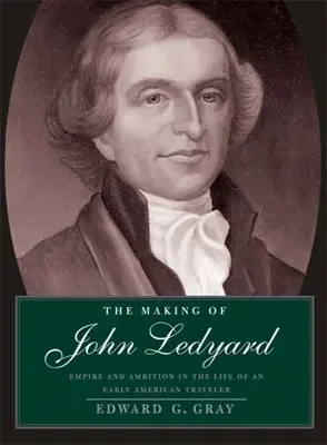 L'histoire de John Ledyard : Empire et ambition dans la vie d'un voyageur américain de la première heure - Making of John Ledyard: Empire and Ambition in the Life of an Early American Traveler