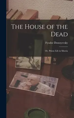 La maison des morts : ou la vie carcérale en Sibérie - The House of the Dead: Or, Prison Life in Siberia