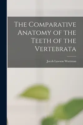 L'anatomie comparée des dents des vertébrés - The Comparative Anatomy of the Teeth of the Vertebrata