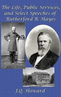 La vie, les services publics et certains discours de Rutherford B. Hayes - The Life, Public Services, and Select Speeches of Rutherford B. Hayes