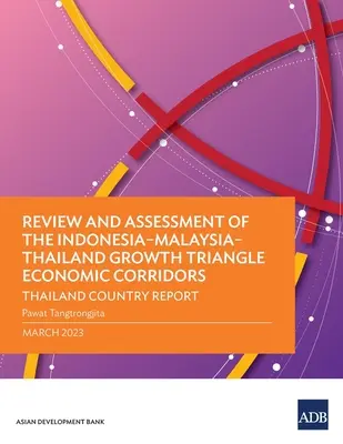 Examen et évaluation des corridors économiques du triangle de croissance Indonésie-Malaisie-Thaïlande : Thailand Country Report - Review and Assessment of the Indonesia-Malaysia-Thailand Growth Triangle Economic Corridors: Thailand Country Report
