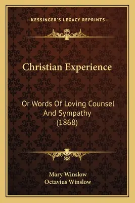 L'expérience chrétienne : Ou des mots de conseils aimants et de sympathie (1868) - Christian Experience: Or Words Of Loving Counsel And Sympathy (1868)