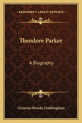 Theodore Parker : Biographie - Theodore Parker: A Biography