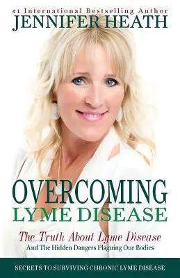 Vaincre la maladie de Lyme : La vérité sur la maladie de Lyme et les dangers cachés qui menacent notre corps - Overcoming Lyme Disease: The Truth About Lyme Disease and The Hidden Dangers Plaguing Our Bodies