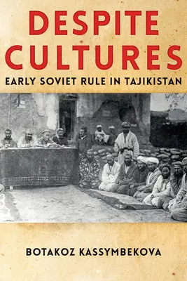 Malgré les cultures : Les débuts du régime soviétique au Tadjikistan - Despite Cultures: Early Soviet Rule in Tajikistan