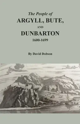 Les habitants d'Argyll, de Bute et de Dunbarton, 1600-1699 - The People of Argyll, Bute, and Dunbarton, 1600-1699
