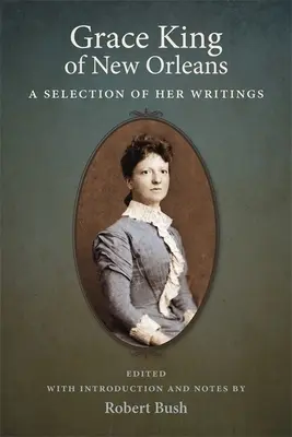 Grace King de la Nouvelle-Orléans : Une sélection de ses écrits - Grace King of New Orleans: A Selection of Her Writings