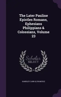 Les dernières épîtres pauliniennes Romains, Éphésiens, Philippiens et Colossiens, Volume 23 - The Later Pauline Epistles Romans, Ephesians Philippians & Colossians, Volume 23