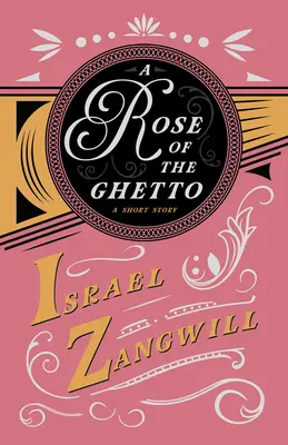 Une rose du ghetto - Une histoire courte : Avec un chapitre sur les humoristes anglais d'aujourd'hui par J. A. Hammerton - A Rose of the Ghetto - A Short Story: With a Chapter From English Humorists of To-day by J. A. Hammerton