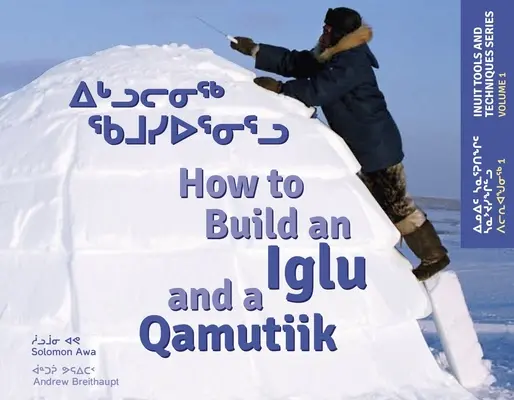 Comment construire un Iglu et un Qamutiik : outils et techniques inuits - How to Build an Iglu and a Qamutiik: Inuit Tools and Techniques