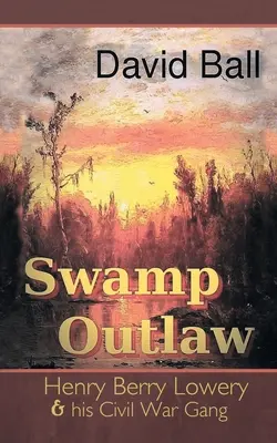 Swamp Outlaw : Henry Berry Lowery et son gang de la guerre civile - Swamp Outlaw: Henry Berry Lowery and His Civil War Gang