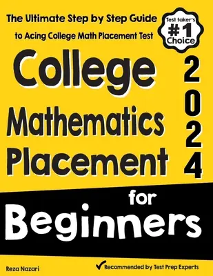 College Mathematics Placement for Beginners : Le guide ultime, étape par étape, pour réussir le test de placement en mathématiques de l'université - College Mathematics Placement for Beginners: The Ultimate Step by Step Guide to Acing College Math Placement Test