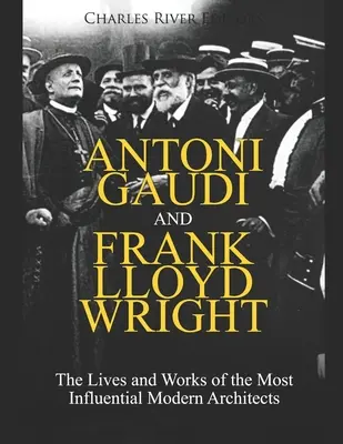 Antoni Gaudi et Frank Lloyd Wright : La vie et l'œuvre des architectes modernes les plus influents - Antoni Gaudi and Frank Lloyd Wright: The Lives and Works of the Most Influential Modern Architects