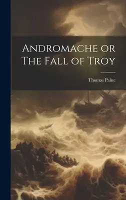 Andromaque ou la chute de Troie - Andromache or The Fall of Troy