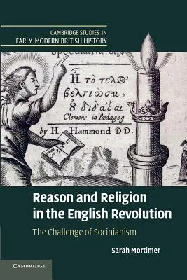 Raison et religion dans la révolution anglaise : Le défi du socinianisme - Reason and Religion in the English Revolution: The Challenge of Socinianism