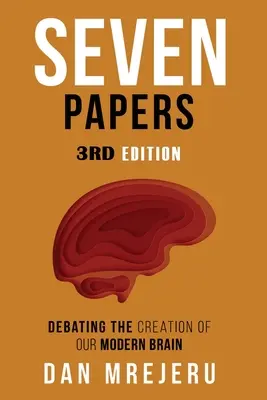 Sept essais : Une collection d'articles d'investigation sur la création du cerveau moderne - Seven Papers: A collection of investigative papers on the creation of the modern brain