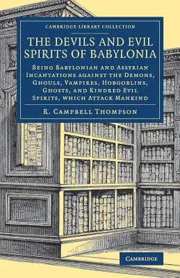 Les diables et les mauvais esprits de Babylone : Incantations babyloniennes et assyriennes contre les démons, les goules, les vampires, les hobgobelins, les fantômes, etc. - The Devils and Evil Spirits of Babylonia: Being Babylonian and Assyrian Incantations Against the Demons, Ghouls, Vampires, Hobgoblins, Ghosts, and Kin