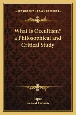 Qu'est-ce que l'occultisme ? une étude philosophique et critique - What Is Occultism? a Philosophical and Critical Study