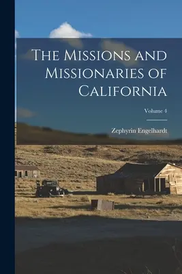Missions et missionnaires de Californie ; Volume 4 - The Missions and Missionaries of California; Volume 4